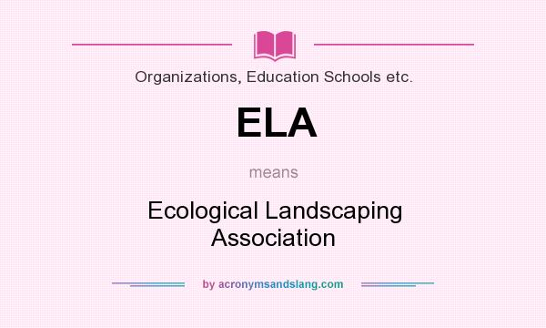 What does ELA mean? It stands for Ecological Landscaping Association