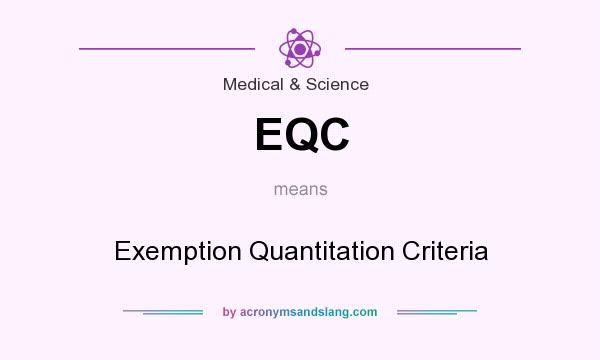 What does EQC mean? It stands for Exemption Quantitation Criteria