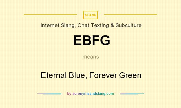 What does EBFG mean? It stands for Eternal Blue, Forever Green