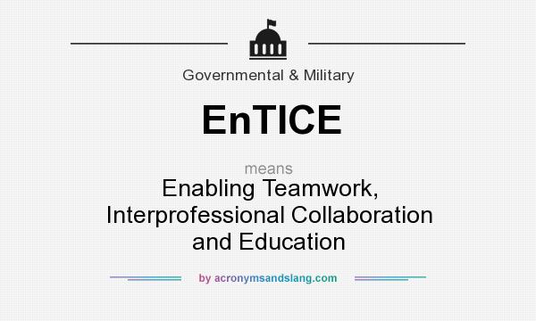 What does EnTICE mean? It stands for Enabling Teamwork, Interprofessional Collaboration and Education