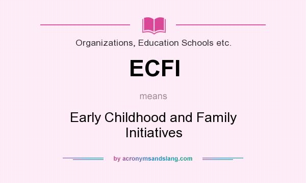 What does ECFI mean? It stands for Early Childhood and Family Initiatives