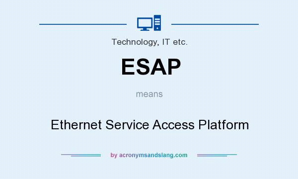 What does ESAP mean? It stands for Ethernet Service Access Platform