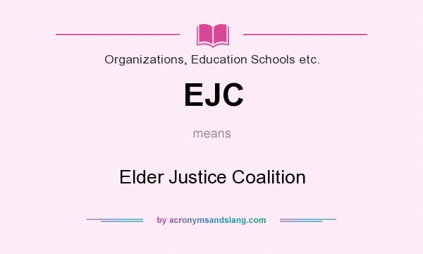 What does EJC mean? It stands for Elder Justice Coalition