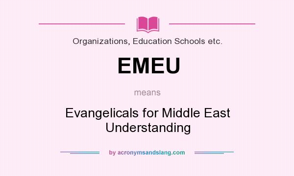 What does EMEU mean? It stands for Evangelicals for Middle East Understanding