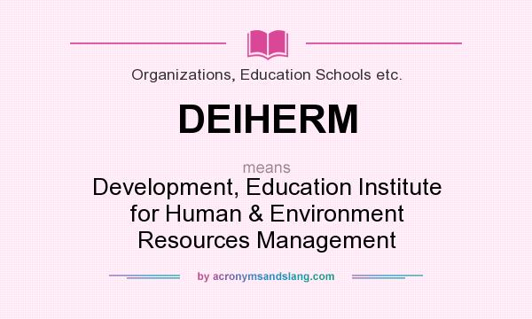 What does DEIHERM mean? It stands for Development, Education Institute for Human & Environment Resources Management