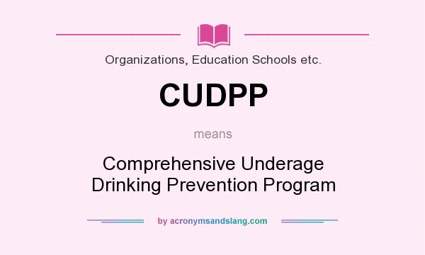 What does CUDPP mean? It stands for Comprehensive Underage Drinking Prevention Program