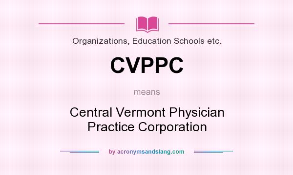 What does CVPPC mean? It stands for Central Vermont Physician Practice Corporation