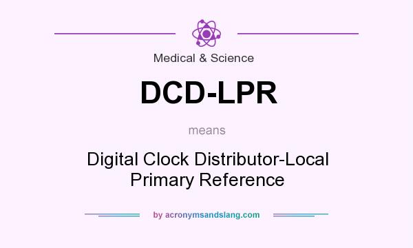 What does DCD-LPR mean? It stands for Digital Clock Distributor-Local Primary Reference