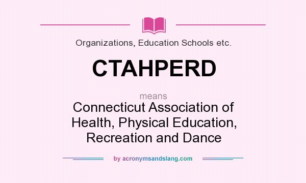 What does CTAHPERD mean? It stands for Connecticut Association of Health, Physical Education, Recreation and Dance