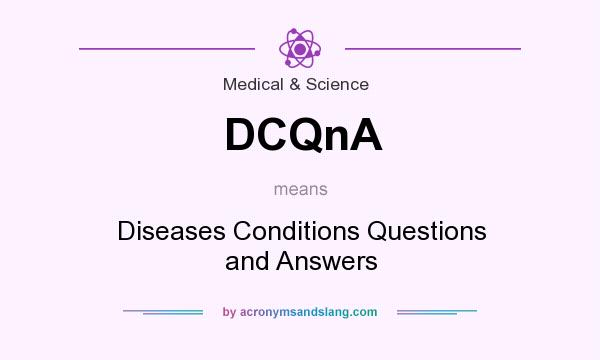 What does DCQnA mean? It stands for Diseases Conditions Questions and Answers