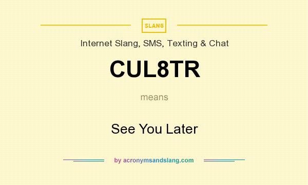 What does CUL8TR mean? It stands for See You Later