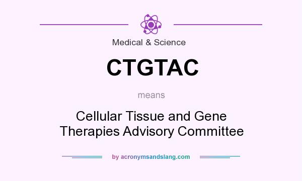 What does CTGTAC mean? It stands for Cellular Tissue and Gene Therapies Advisory Committee