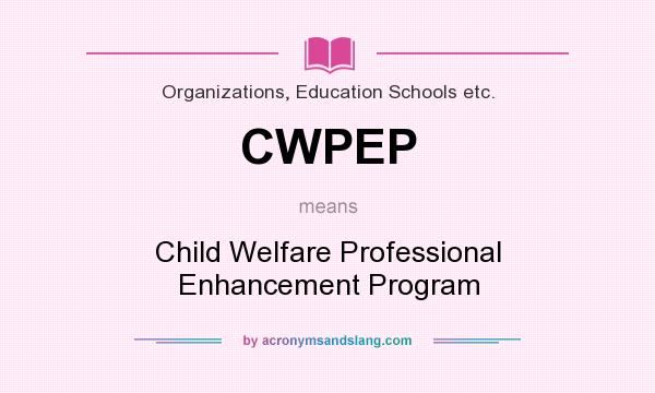 What does CWPEP mean? It stands for Child Welfare Professional Enhancement Program