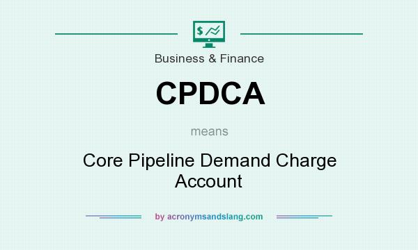 What does CPDCA mean? It stands for Core Pipeline Demand Charge Account