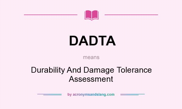 What does DADTA mean? It stands for Durability And Damage Tolerance Assessment
