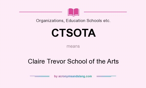 What does CTSOTA mean? It stands for Claire Trevor School of the Arts