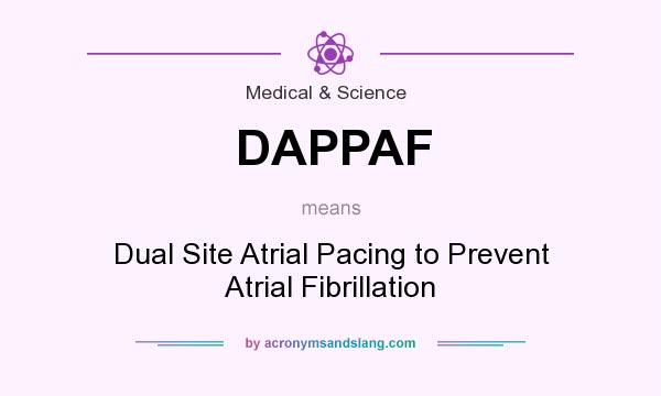 What does DAPPAF mean? It stands for Dual Site Atrial Pacing to Prevent Atrial Fibrillation