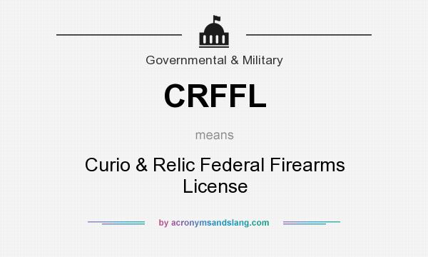 What does CRFFL mean? It stands for Curio & Relic Federal Firearms License