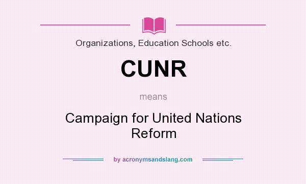 What does CUNR mean? It stands for Campaign for United Nations Reform