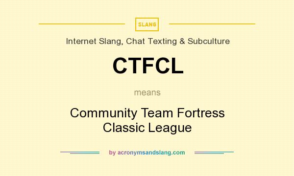 What does CTFCL mean? It stands for Community Team Fortress Classic League