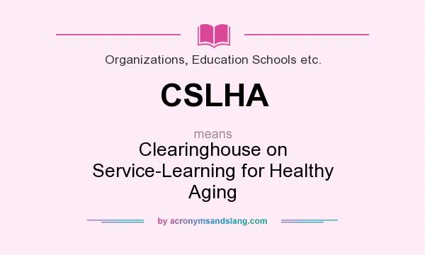 What does CSLHA mean? It stands for Clearinghouse on Service-Learning for Healthy Aging
