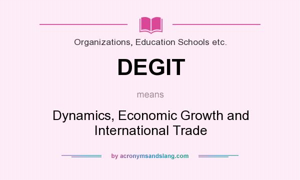 What does DEGIT mean? It stands for Dynamics, Economic Growth and International Trade