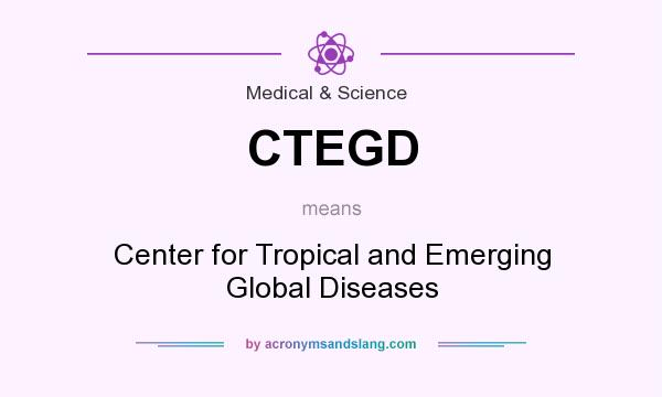 What does CTEGD mean? It stands for Center for Tropical and Emerging Global Diseases