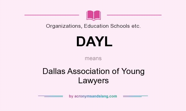What does DAYL mean? It stands for Dallas Association of Young Lawyers