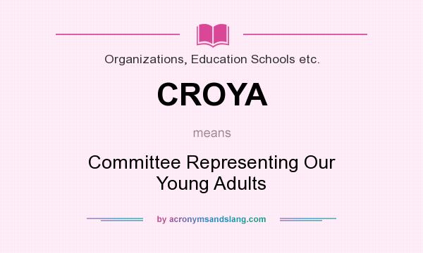 What does CROYA mean? It stands for Committee Representing Our Young Adults