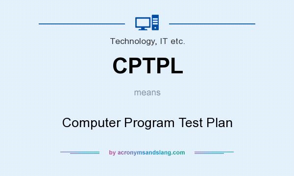What does CPTPL mean? It stands for Computer Program Test Plan