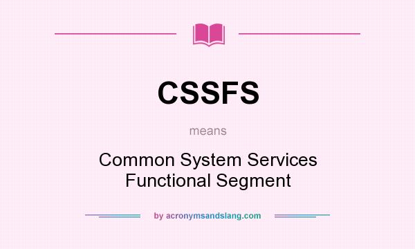What does CSSFS mean? It stands for Common System Services Functional Segment