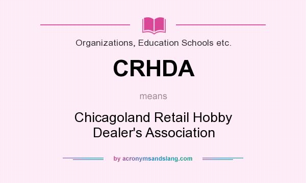 What does CRHDA mean? It stands for Chicagoland Retail Hobby Dealer`s Association