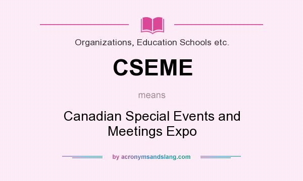 What does CSEME mean? It stands for Canadian Special Events and Meetings Expo
