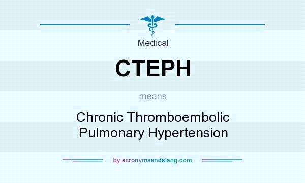 What does CTEPH mean? It stands for Chronic Thromboembolic Pulmonary Hypertension