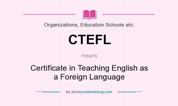What does CTEFL mean? It stands for Certificate in Teaching English as a Foreign Language