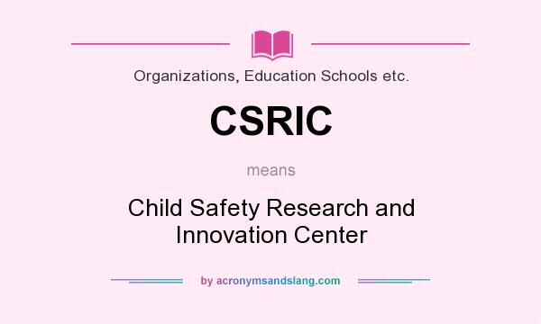 What does CSRIC mean? It stands for Child Safety Research and Innovation Center