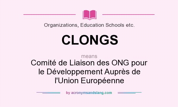 What does CLONGS mean? It stands for Comité de Liaison des ONG pour le Développement Auprès de l`Union Européenne