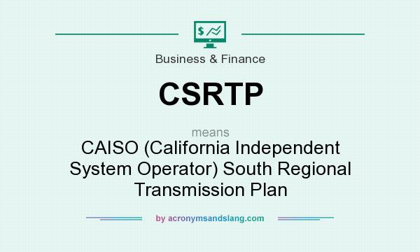 What does CSRTP mean? It stands for CAISO (California Independent System Operator) South Regional Transmission Plan