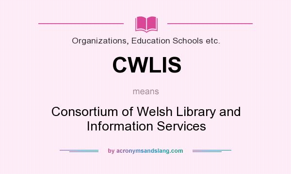 What does CWLIS mean? It stands for Consortium of Welsh Library and Information Services