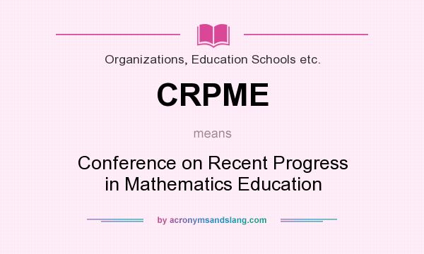 What does CRPME mean? It stands for Conference on Recent Progress in Mathematics Education