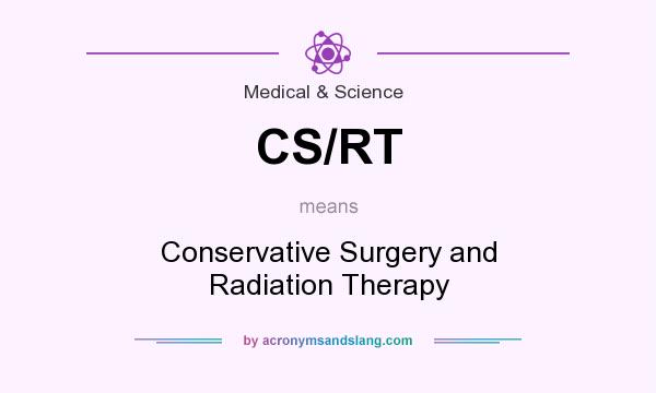 What does CS/RT mean? It stands for Conservative Surgery and Radiation Therapy