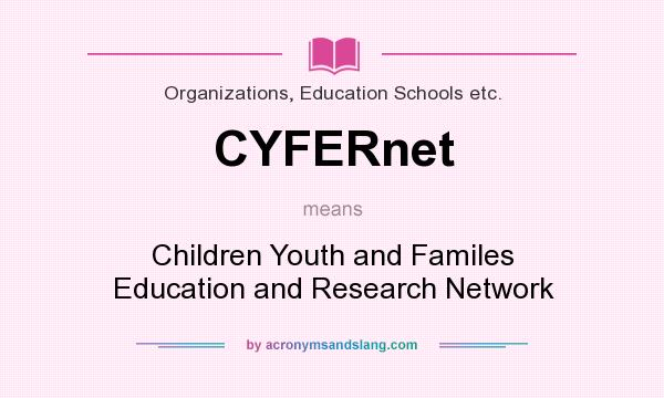 What does CYFERnet mean? It stands for Children Youth and Familes Education and Research Network