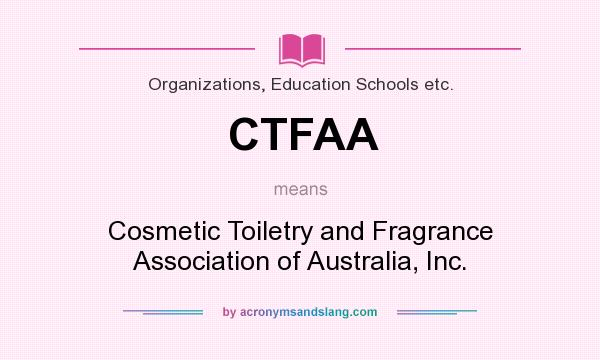 What does CTFAA mean? It stands for Cosmetic Toiletry and Fragrance Association of Australia, Inc.