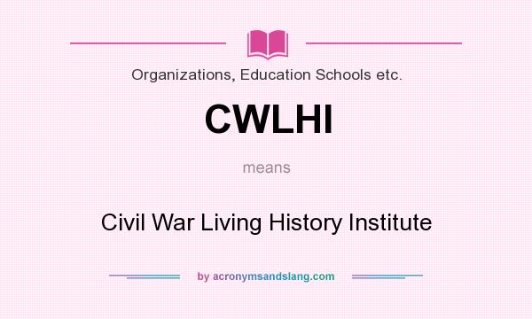 What does CWLHI mean? It stands for Civil War Living History Institute