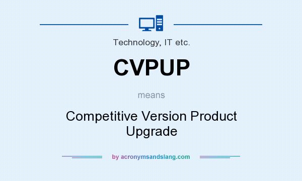 What does CVPUP mean? It stands for Competitive Version Product Upgrade