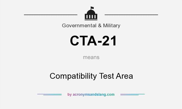 What does CTA-21 mean? It stands for Compatibility Test Area