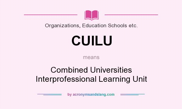 What does CUILU mean? It stands for Combined Universities Interprofessional Learning Unit