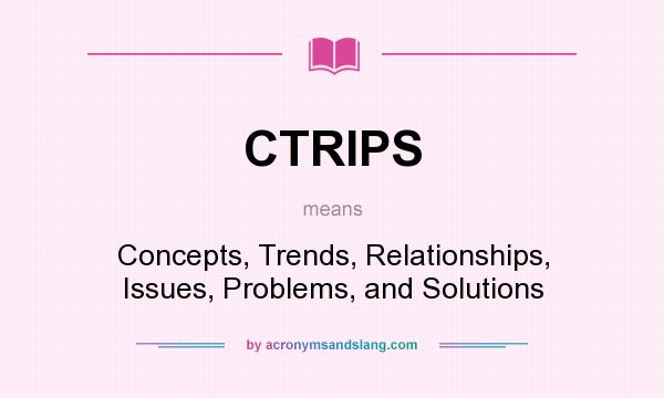 What does CTRIPS mean? It stands for Concepts, Trends, Relationships, Issues, Problems, and Solutions