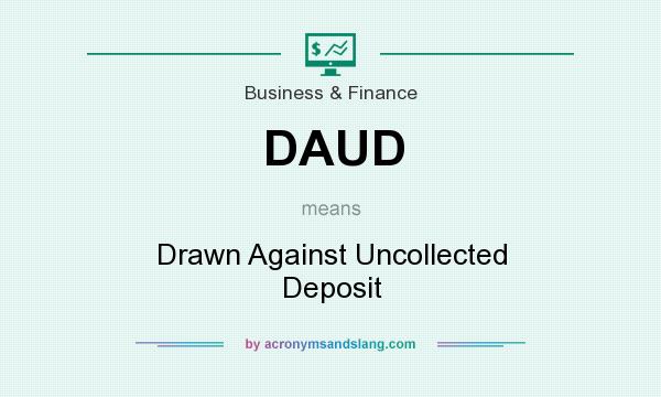 What does DAUD mean? It stands for Drawn Against Uncollected Deposit