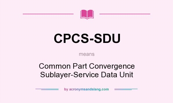 What does CPCS-SDU mean? It stands for Common Part Convergence Sublayer-Service Data Unit
